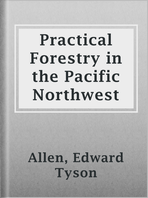 Title details for Practical Forestry in the Pacific Northwest by Edward Tyson Allen - Available